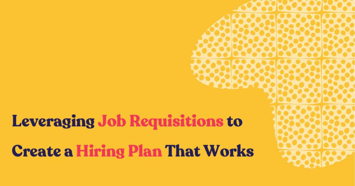 Leveraging Job Requisitions to Create a Hiring Plan That Works